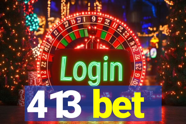 413 bet